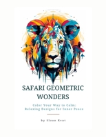 Safari Geometric Wonders: Color Your Way To Calm: Relaxing Designs for Inner Peace B0CPPCRJR5 Book Cover