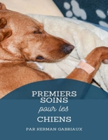 Premiers secours pour les chiens: Ce qu'il faut faire avant d'emmener son chien chez le vétérinaire B0CCZXKXMV Book Cover