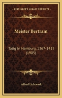 Meister Bertram: Tatig In Hamburg, 1367-1415 (1905) 1165491478 Book Cover