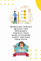 Modelling service quality Life insurance services that make customers happy and keep them loyal 180524762X Book Cover