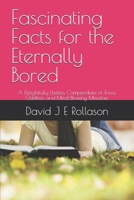 Fascinating Facts for the Eternally Bored: A Delightfully Useless Compendium of Trivia, Oddities, and Mind-Blowing Minutiae. B0DV5C3FYL Book Cover