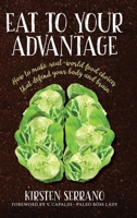 Eat to Your Advantage: How to Make Real-World Food Choices That Defend Your Body and Brain 1952654025 Book Cover