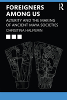 Foreigners Among Us: Alterity and the Making of Ancient Maya Societies 1032263202 Book Cover