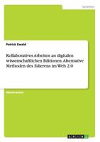 Kollaboratives Arbeiten an digitalen wissenschaftlichen Editionen. Alternative Methoden des Edierens im Web 2.0 3668204829 Book Cover