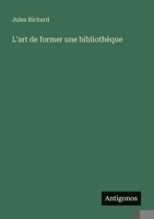 L'art de former une bibliothèque 3385009545 Book Cover