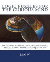 Logic Puzzles for the Curious Mind: Including: Random, Analogy, Decoding, Serial, and Classification Questions 1548059382 Book Cover