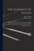 The Elements of Euclid: The Errors, by Which Theon, Or Others, Have Long Ago Vitiated These Books Are Corrected, and Some of Euclid's Demonstrations ... of Euclid's Data, in Like Manner Corrected 1017594236 Book Cover