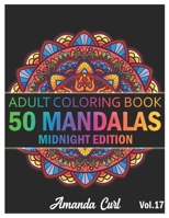50 Mandalas: An Adult Coloring Book Midnight Edition Featuring 50 of the World's Most Beautiful Mandalas for Stress Relief and Relaxation Coloring Pages Volume 17 B08PJPQYHD Book Cover