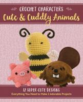 Crochet Characters Cute & Cuddly Animals: 12 Darling Designs, Everything You Need to Make 2 Adorable Projects 076035507X Book Cover