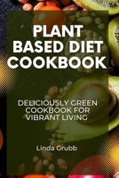 Plant Based Diet Cookbook: Deliciously green cookbook for vibrant living B0C79QSWSC Book Cover
