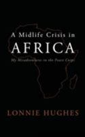 A Midlife Crisis in Africa: My Misadventures in the Peace Corps 1535605960 Book Cover