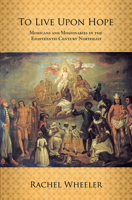 To Live Upon Hope: Mohicans and Missionaries in the Eighteenth-century Northeast 0801446317 Book Cover