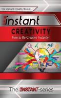 Instant Creativity: How to Be Creative Instantly! (INSTANT Series) 1530442044 Book Cover