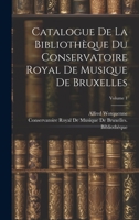 Catalogue De La Bibliothèque Du Conservatoire Royal De Musique De Bruxelles; Volume 1 1020324864 Book Cover