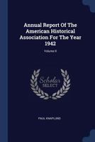 Annual Report of the American Historical Association for the Year 1942; Volume II 1376955091 Book Cover