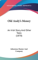 Old Andy's Money: An Irish Story, And Other Tales 116560714X Book Cover