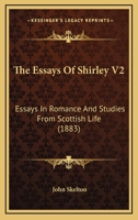 The Essays Of Shirley V2: Essays In Romance And Studies From Scottish Life 1165120437 Book Cover