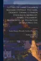 Lettres de l'Abb� Galiani � Madame d'�pinay, Voltaire, Diderot, Grimm, Le Baron d'Holbach, Morellet, Suard, d'Alembert, Marmontel, La Vicomtesse de Belsunce, Etc 1017392641 Book Cover