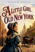 A Little Girl in Old New York: A Classic Children's Story of Childhood and Adventure 1836579810 Book Cover