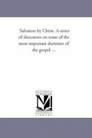 Salvation by Christ A Series of Discourses on Some of the Most Important Doctrines of the Gospel. 1371386463 Book Cover