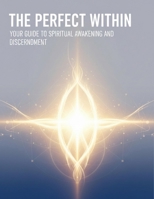The Perfect Within: Your Guide To Spiritual Awakening And Discernment B0HG5VFP2G Book Cover