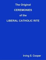 The Original Ceremonies of the Liberal Catholic Rite : Reprint of the original 1934 Edition 0935461280 Book Cover