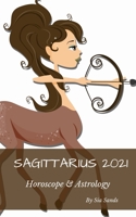 Sagittarius 2021: Horoscope & Astrology: Horoscope & Astrology B089LC8PPX Book Cover