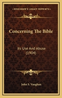 Concerning the Bible: Its Use and Abuse 1470039060 Book Cover