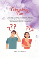 Codependency Cure: Learn How to Identify and Eliminate Jealousy, Negative Thinking, Overcome Couple Conflicts and Your Fear of Abandonment, Achieve Self Awareness and Self Compassion 180164280X Book Cover