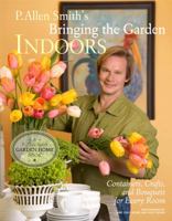 P. Allen Smith's Bringing the Garden Indoors: Containers, Crafts, and Bouquets for Every Room 0307351092 Book Cover