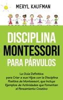 Disciplina Montessori para párvulos: La guía definitiva para criar a sus hijos con la disciplina positiva de Montessori, que incluye ejemplos de ... el pensamiento creativo 1638180253 Book Cover