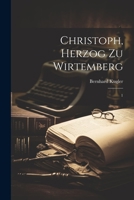 Christoph, Herzog zu Wirtemberg: 1 1022215418 Book Cover