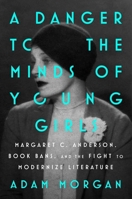 A Danger to the Minds of Young Girls: Margaret C. Anderson, Book Bans, and the Fight to Modernize Literature 1668053640 Book Cover