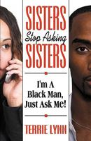 Sisters Stop Asking Sisters, I'm A Black Man Just Ask Me 0615231640 Book Cover