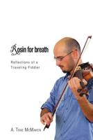 Rosin for Breath: Reflections of a Traveling Fiddler 1477563288 Book Cover
