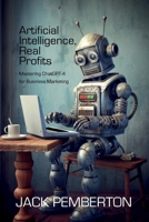 Artificial Intelligence, Real Profits: Mastering ChatGPT-4 for Business Marketing 1456640739 Book Cover