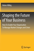Shaping the Future of Your Business: How To Enable Your Organisation To Manage Market Changes and Crises 3658353481 Book Cover