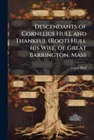 Descendants of Cornelius Hull and Thankful (Root) Hull his wife, of Great Barrington, Mass 117550159X Book Cover