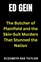 Ed Gein: The Butcher of Plainfield and the Skin-Suit Murders That Stunned the Nation B0FMNPKM1D Book Cover