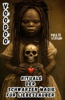 Voodoo Rituale der Schwarzen Magie für Liebeszauber: Hexenbuch der verbotenen Liebe mit Zaubersprüchen und okkulten Geschichten über dunkle ... für liebesgebrochene Hexen (German Edition) B0FH72BN9X Book Cover