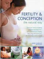 Increase Fertility and Achieve Conception the Natural Way: Boost your Chances of Getting Pregnant and Prepare for a Successful Birth and a Healthy Baby ... Therapies, Diet and Simple Exercise regimes 0754825108 Book Cover