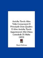 Antiche Tavole Altre Volte Componenti Il Principale Gran Quadro: E Altre Antiche Tavole Appartenenti Alla Chiesa Cattedrale Di Malta 116004113X Book Cover