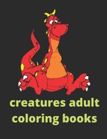 creatures adult coloring books: Stress Relieving Creative Fun COLORING BOOK FOR ADULT B088BH5H9V Book Cover