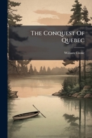 The Conquest Of Quebec: A Poem. ... By The Reverend William Cooke, A.b. 1175607940 Book Cover