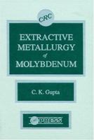 Extractive Metallurgy of Molybdenum 0849347580 Book Cover