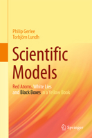 Scientific Models: Red Atoms, White Lies and Black Boxes in a Yellow Book 3319270796 Book Cover