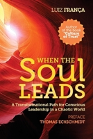 When The Soul Leads: A Transformational Path for Conscious Leadership in a Chaotic World B0GTBD1YQ7 Book Cover