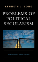 Problems of Political Secularism: Broken Politics, Unkind Cultures 1666948624 Book Cover