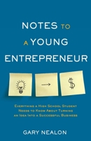 Notes to a Young Entrepreneur: Everything a High School Student Needs to Know About Turning an Idea Into a Successful Business 154451011X Book Cover