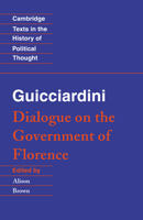 Guicciardini: Dialogue on the Government of Florence (Cambridge Texts in the History of Political Thought) (Cambridge Texts in the History of Political Thought) 0521456231 Book Cover